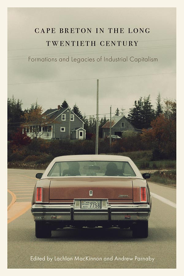 Book cover: Cape Breton in the Long Twentieth Century: Formations and Legacies of Industrial Capitalism, edited by Lachlan MacKinnon and Andrew Parnaby