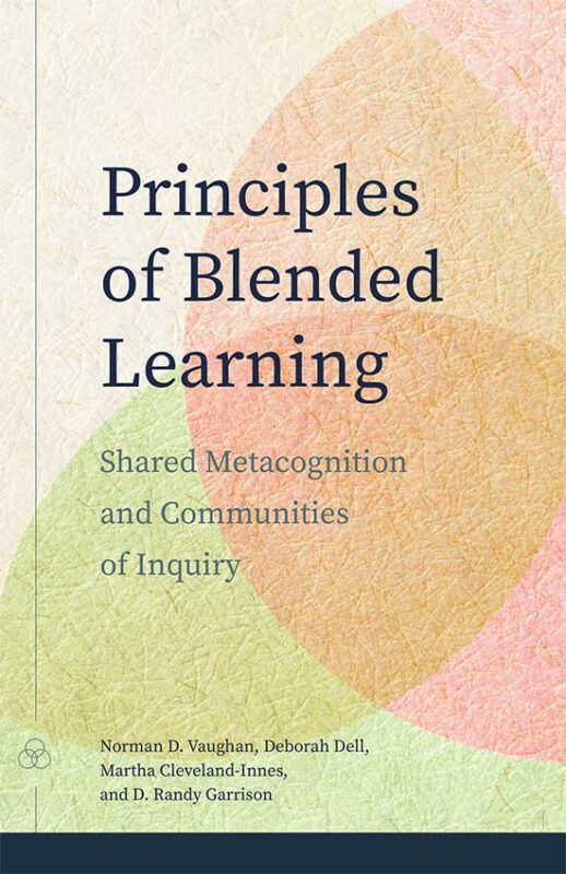 Book cover: Principles of Blended Learning: Shared Metacognition and Communities of Inquiry by Norman D. Vaughan, Deborah Dell, Martha Cleveland-Innes, and D. Randy Garrison