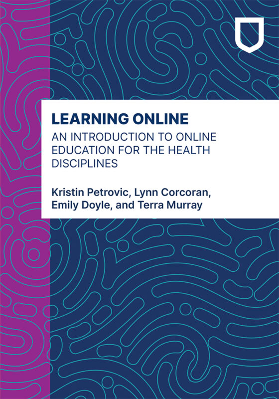 Cover: Learning Online: An Introduction to Online Education for the Health Disciplines, by Kristin Petrovic, Lynn Corcoran, Emily Doyle and Terra Murray.