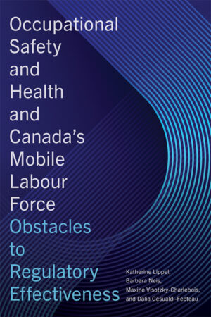 Book cover: Occupational Safety and Health and Canada’s Mobile Labour Force: Obstacles to Regulatory Effectiveness, by Katherine Lippel, Barbara Neis, Maxine Visotzky-Charlebois, and Dalia Gesualdi-Fecteau.