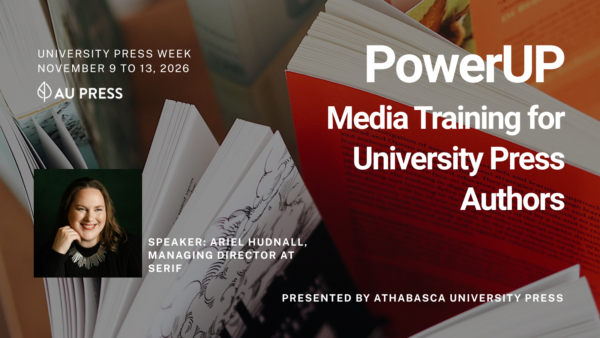 Promotional graphic for AU Press’s PowerUP webinar, “Media Training for University Press Authors,” during University Press Week, November 9–13, 2026. Features a background of open books and a portrait of speaker Ariel Hudnall, Managing Director at Serif. Presented by Athabasca University Press.