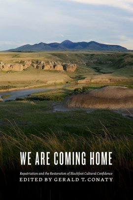 Book cover: We Are Coming Home: Repatriation and the Restoration of Blackfoot Cultural Confidence, edited by Gerald T. Conaty.